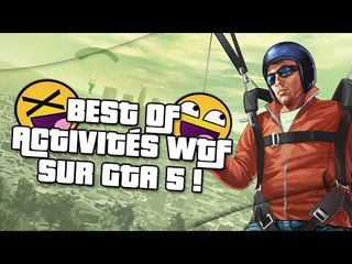 BEST OF ACTIVITÉS WTF SUR GTA 5 !