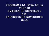 PROGRAMA LA HORA DE LA VERDAD - EMISION 6 A.M. - MARTES 25 DE NOVIEMBRE, 2014