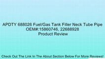 APDTY 688026 Fuel/Gas Tank Filler Neck Tube Pipe OEM#:15860746, 22688928 Review