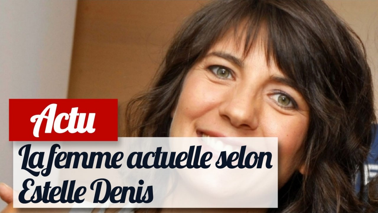 Estelle Denis : la femme actuelle est une femme parfaite