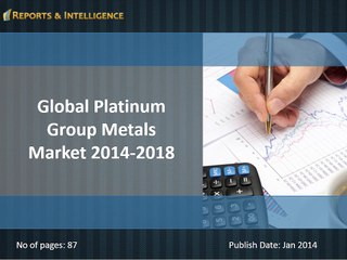 Reports and Intelligence: Global Platinum Group Metals Market 2014-2018