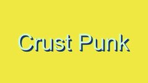 How to Pronounce Crust Punk