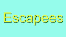 How to Pronounce Escapees