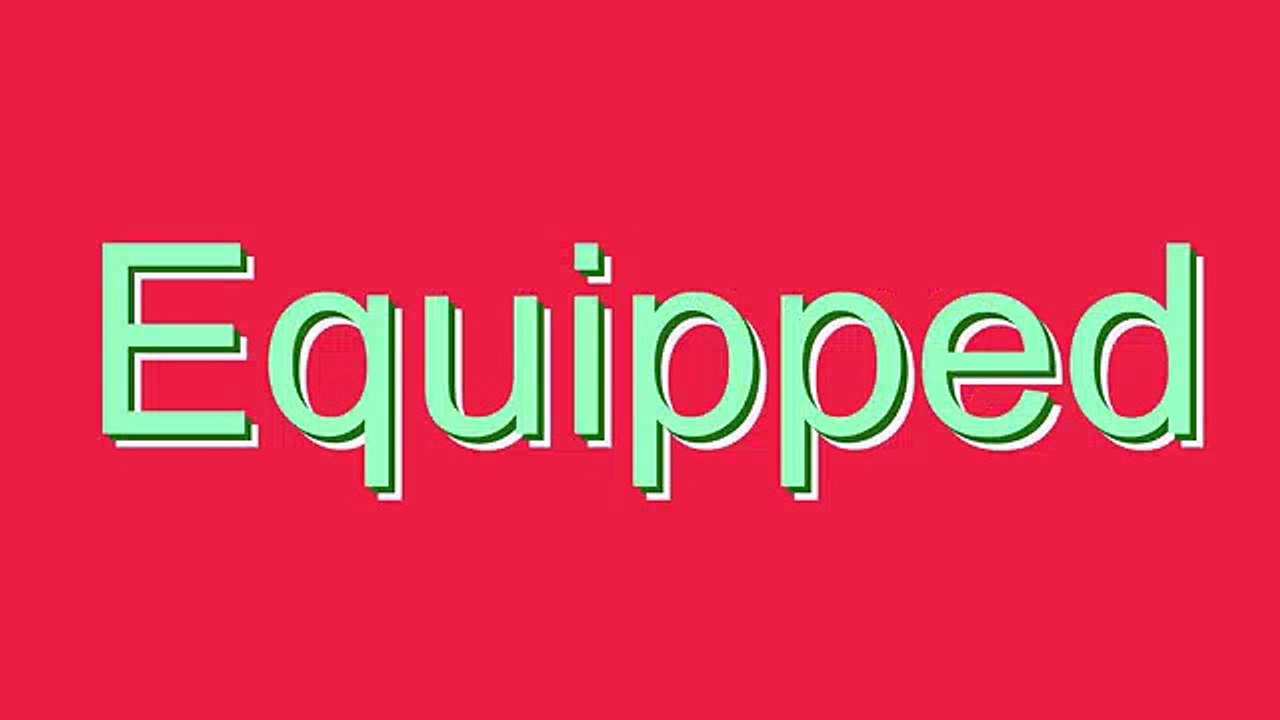 How to Pronounce Equipped