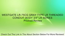 WESTGATE LR-75CG GRAY TYPE LR THREADED CONDUIT BODY 3/4