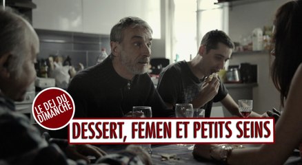 Dessert, FEMEN et petits seins - Le déj du dimanche