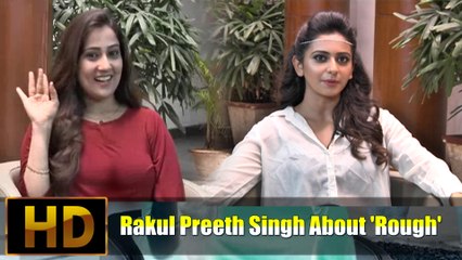 Rakul Preeth Singh About 'Rough'