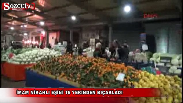 İmam nikahlı eşini 15 yerinden bıçakladı