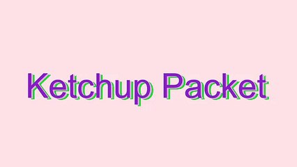 How to Pronounce Ketchup Packet