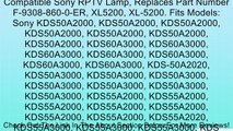 Compatible Sony RPTV Lamp, Replaces Part Number F-9308-860-0-ER, XL5200, XL-5200. Fits Models: Sony KDS50A2000, KDS50A2000, KDS50A2000, KDS50A2000, KDS50A2000, KDS50A2000, KDS50A2000, KDS60A3000, KDS60A3000, KDS60A3000, KDS60A3000, KDS60A3000, KDS60A3000,