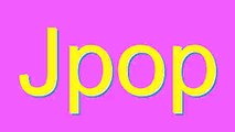 How to Pronounce Jpop