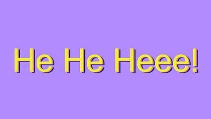 How to Pronounce He He Heee!