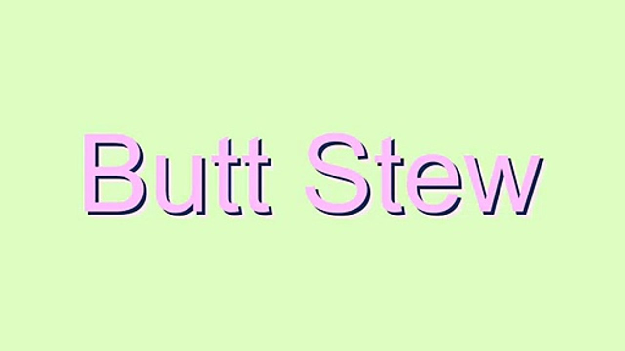 How to Pronounce Butt Stew