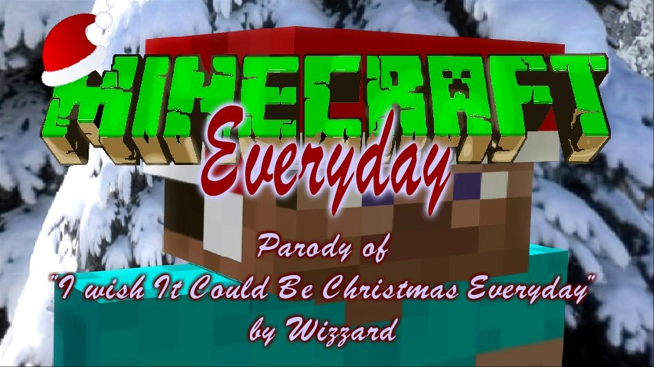 Minecraft Everyday - Parody Of "I Wish It Could Be Christmas Everyday" By Wizzard