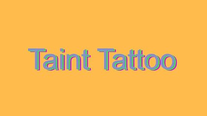 How to Pronounce Taint Tattoo