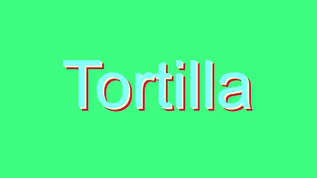 How to Pronounce Tortilla
