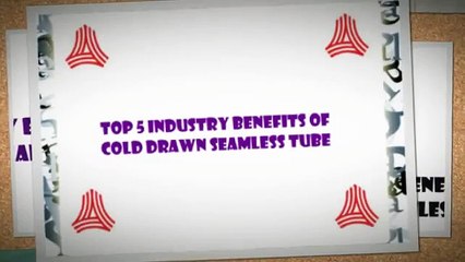 Top 5 Industry Benefits of Cold Drawn Seamless Tube