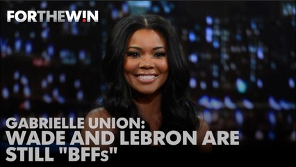 Gabrielle Union says LeBron and Wade are still 'BFFs'