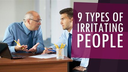 9 Types of Irritating People