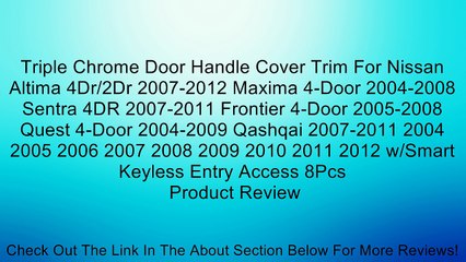 Triple Chrome Door Handle Cover Trim For Nissan Altima 4Dr/2Dr 2007-2012 Maxima 4-Door 2004-2008 Sentra 4DR 2007-2011 Frontier 4-Door 2005-2008 Quest 4-Door 2004-2009 Qashqai 2007-2011 2004 2005 2006 2007 2008 2009 2010 2011 2012 w/Smart Keyless Entry Acc