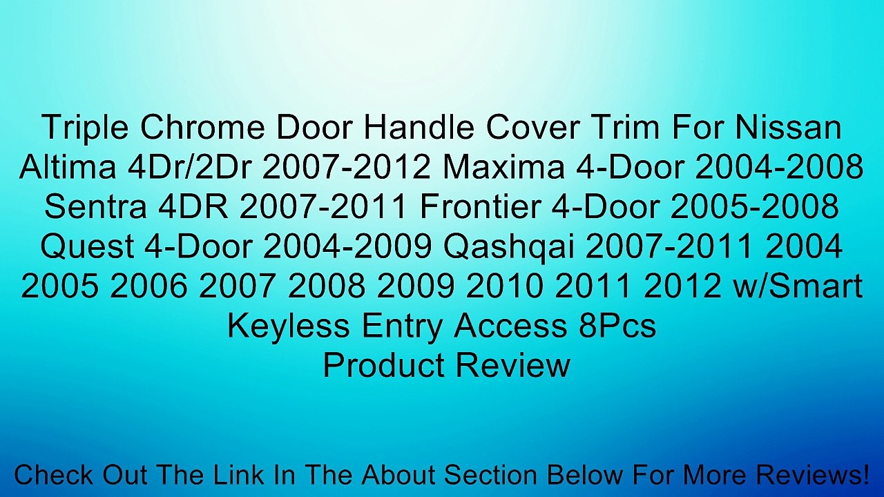 Triple Chrome Door Handle Cover Trim For Nissan Altima 4Dr/2Dr 2007-2012 Maxima 4-Door 2004-2008 Sentra 4DR 2007-2011 Frontier 4-Door 2005-2008 Quest 4-Door 2004-2009 Qashqai 2007-2011 2004 2005 2006 2007 2008 2009 2010 2011 2012 w/Smart Keyless Entry Acc