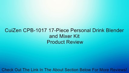 CuiZen CPB-1017 17-Piece Personal Drink Blender and Mixer Kit Review