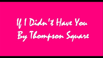 If I Didn't Have You Thompson Square Lyrics