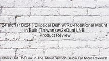 24 Inch (18x24 ) Elliptical Dish w/RU-Rotational Mount in Bulk (Taiwan) w/2xDual LNB Review