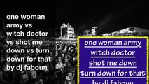 one woman army vs witch doctor vs shot me down vs turn down for that  dj faboun mashup