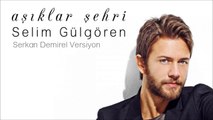 Selim Gülgören - Aşıklar Şehri (Serkan Demirel Versiyon)