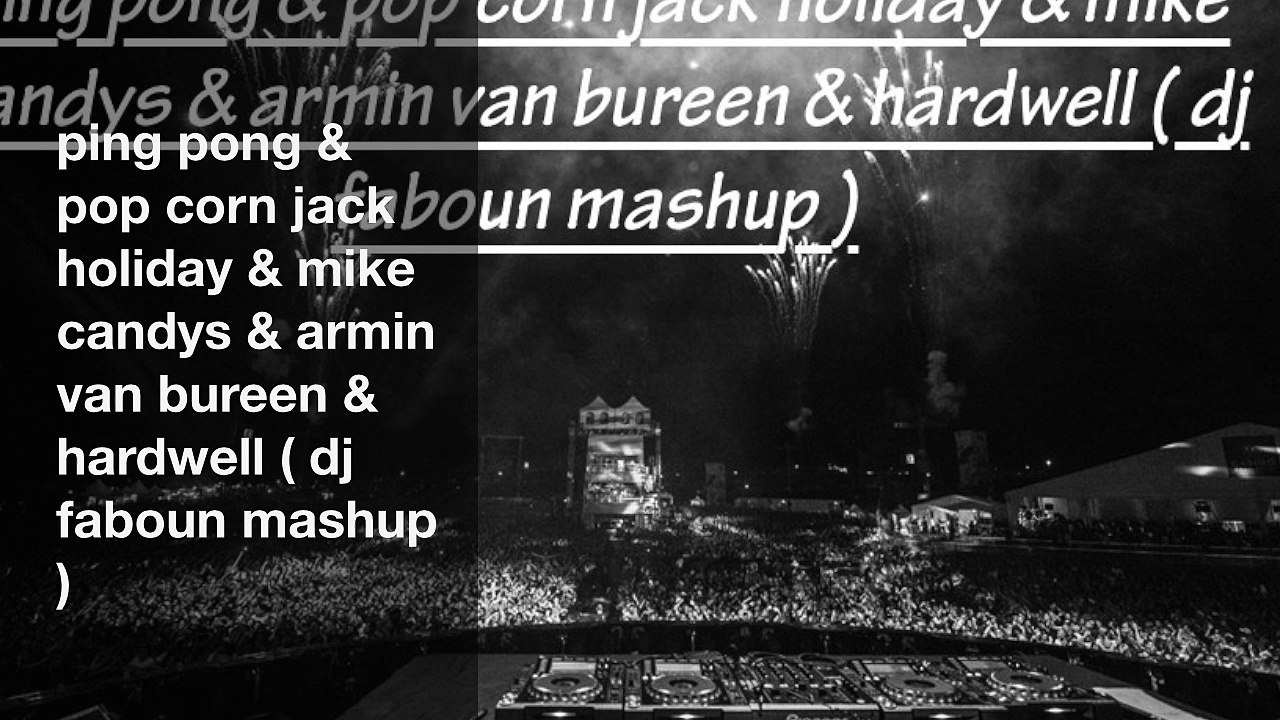 ping pong & pop corn jack holiday & mike candys & armin van bureen & hardwell ( dj faboun mashup )