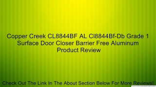 Copper Creek CL8844BF AL Cl8844Bf-Db Grade 1 Surface Door Closer Barrier Free Aluminum Review