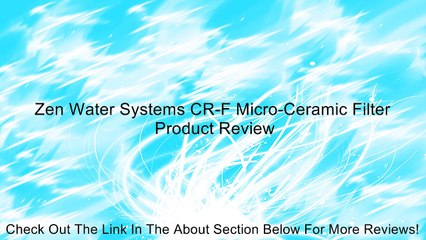 Zen Water Systems CR-F Micro-Ceramic Filter Review