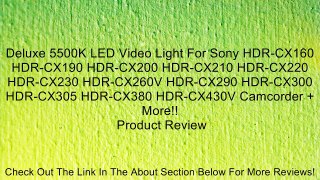 Deluxe 5500K LED Video Light For Sony HDR-CX160 HDR-CX190 HDR-CX200 HDR-CX210 HDR-CX220 HDR-CX230 HDR-CX260V HDR-CX290 HDR-CX300 HDR-CX305 HDR-CX380 HDR-CX430V Camcorder + More!! Review