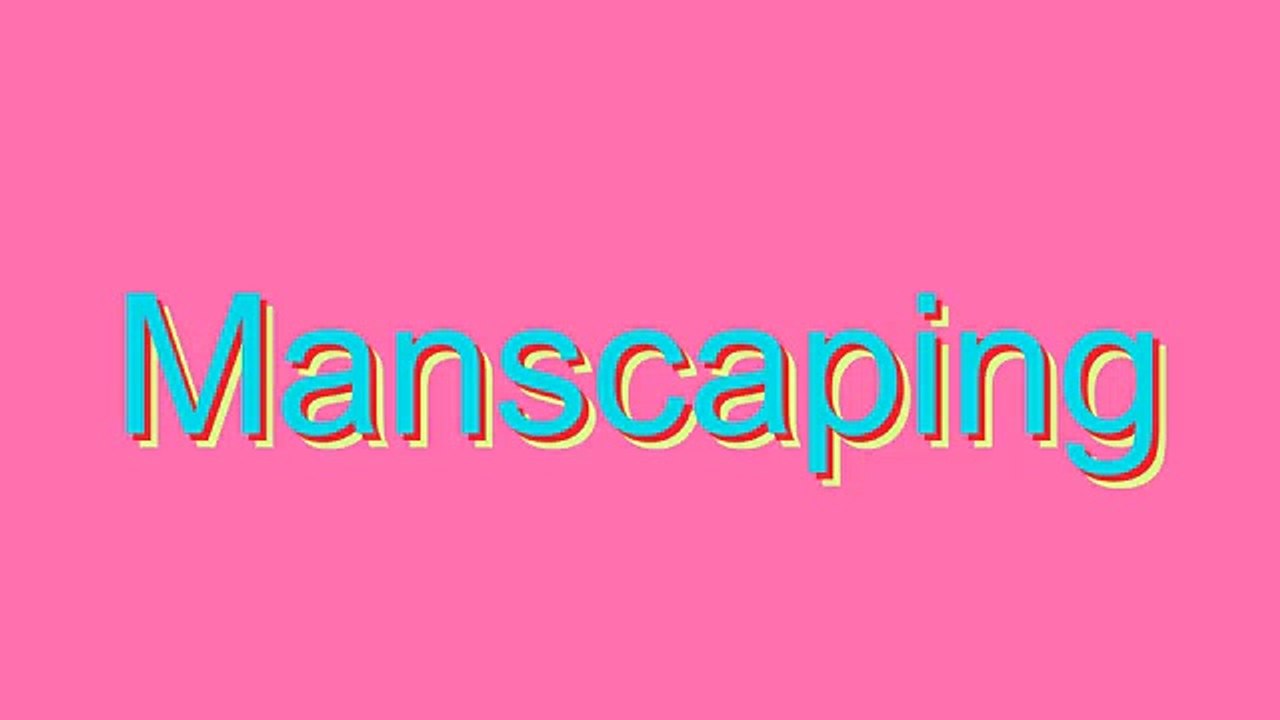 How to Pronounce Manscaping