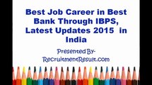 Best Job Career in Best Bank Through IBPS, Latest Updates 2015  in India