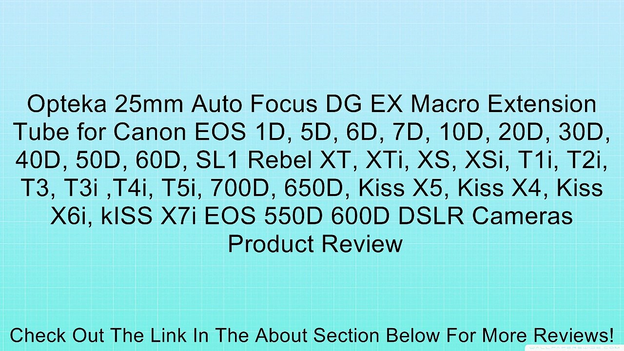 Opteka 25mm Auto Focus DG EX Macro Extension Tube for Canon EOS 1D, 5D, 6D, 7D, 10D, 20D, 30D, 40D, 50D, 60D, SL1 Rebel XT, XTi, XS, XSi, T1i, T2i, T3, T3i ,T4i, T5i, 700D, 650D, Kiss X5, Kiss X4, Kiss X6i, kISS X7i EOS 550D 600D DSLR Cameras Review
