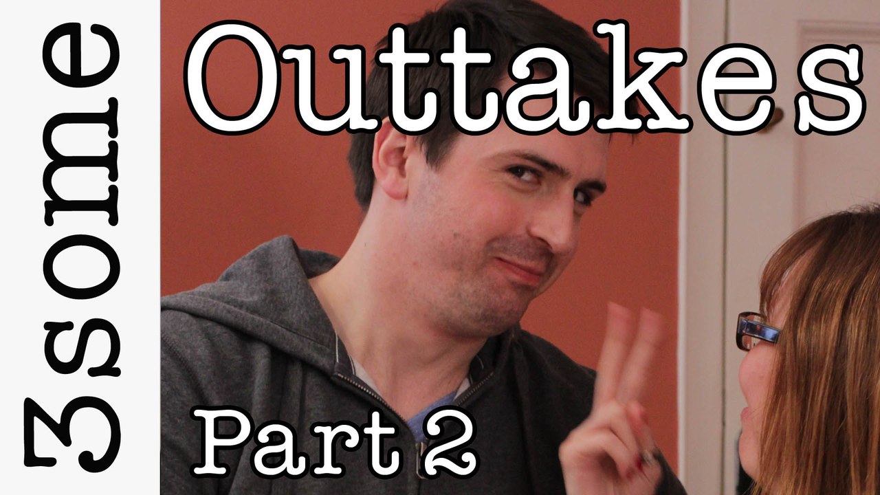 3some The Outtakes Part 2 (Blooper Reel and Bonus Deleted Scene)