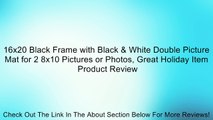 16x20 Black Frame with Black & White Double Picture Mat for 2 8x10 Pictures or Photos, Great Holiday Item Review