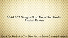 SEA-LECT Designs Flush Mount Rod Holder Review
