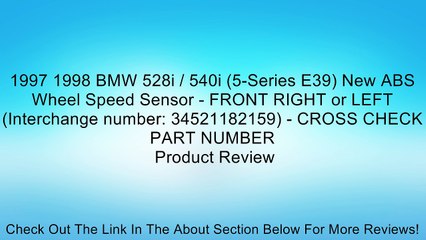 下载视频: 1997 1998 BMW 528i / 540i (5-Series E39) New ABS Wheel Speed Sensor - FRONT RIGHT or LEFT (Interchange number: 34521182159) - CROSS CHECK PART NUMBER Review