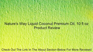 Nature's Way Liquid Coconut Premium Oil, 10 fl oz Review