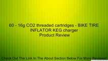 60 - 16g CO2 threaded cartridges - BIKE TIRE INFLATOR KEG charger Review