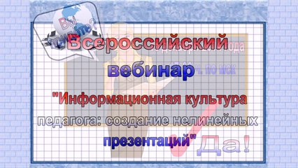 Всероссийский вебинар для педагогов ДОУ и педагогов общеобразовательных школ «Информационная культура педагога: создание нелинейных презентаций»