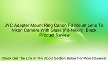 JYC Adapter Mount Ring Canon Fd Mount Lens To Nikon Camera With Glass (Fd-Nikon), Black Review