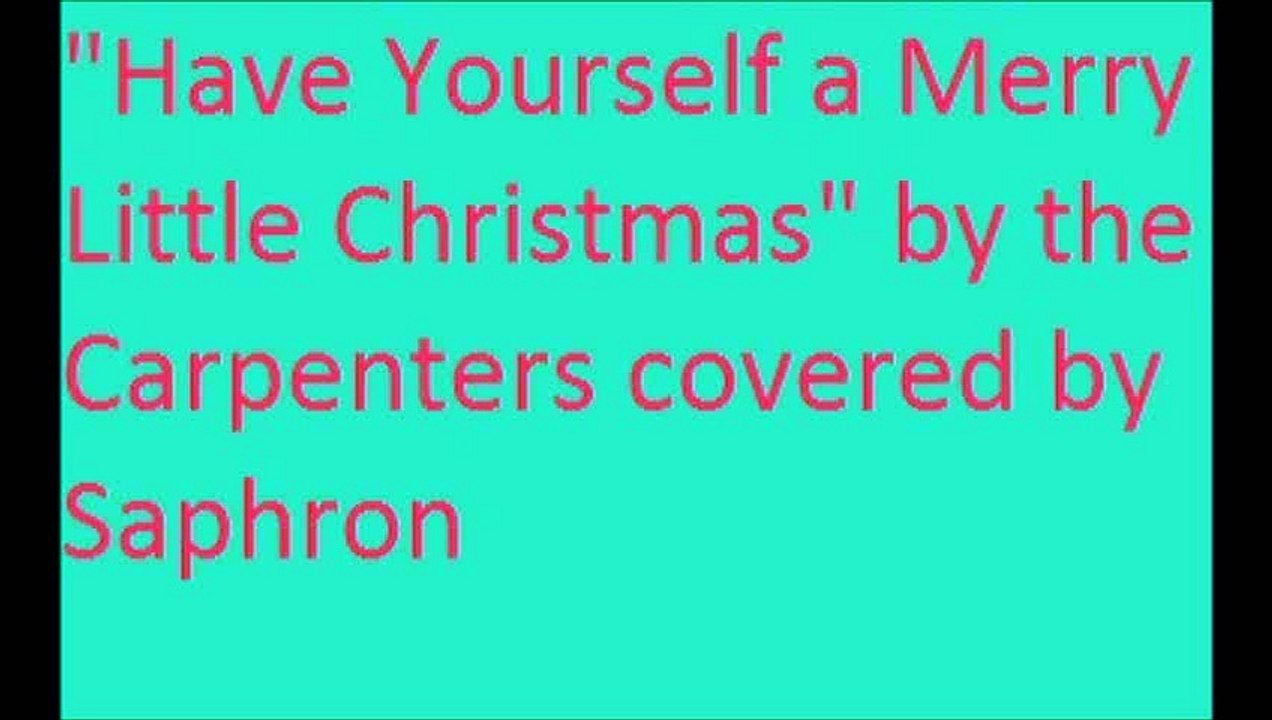 "Have Yourself a Merry Little Christmas" by the Carpenters covered by Saphron