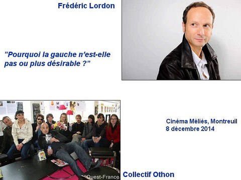 Frédéric Lordon + collectif Othon, Pourquoi la gauche n’est-elle pas ou plus désirable ? , Cinéma Méliès, Montreuil, 8 décembre 2014, 2 de 2