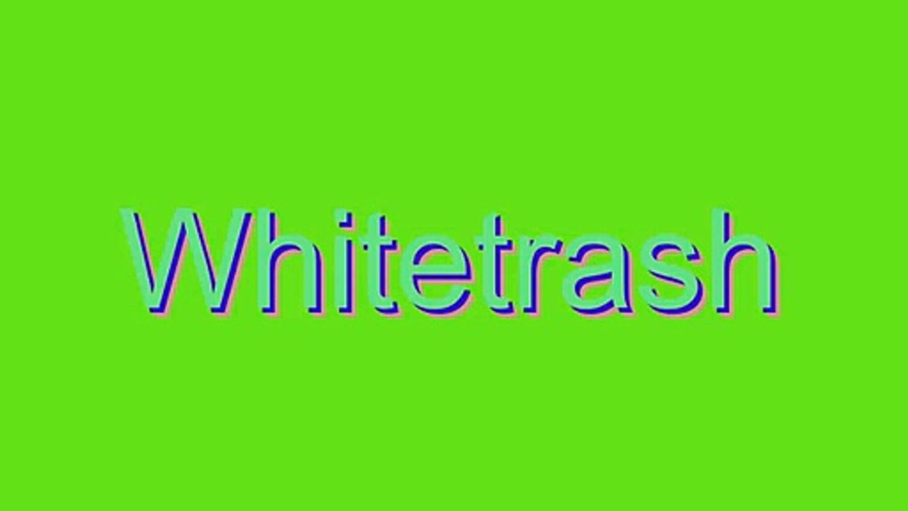 How to Pronounce Whitetrash