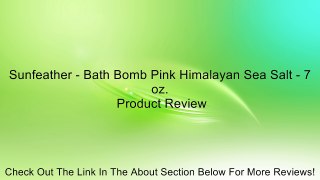 Sunfeather - Bath Bomb Pink Himalayan Sea Salt - 7 oz. Review