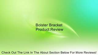 Bolster Bracket Review